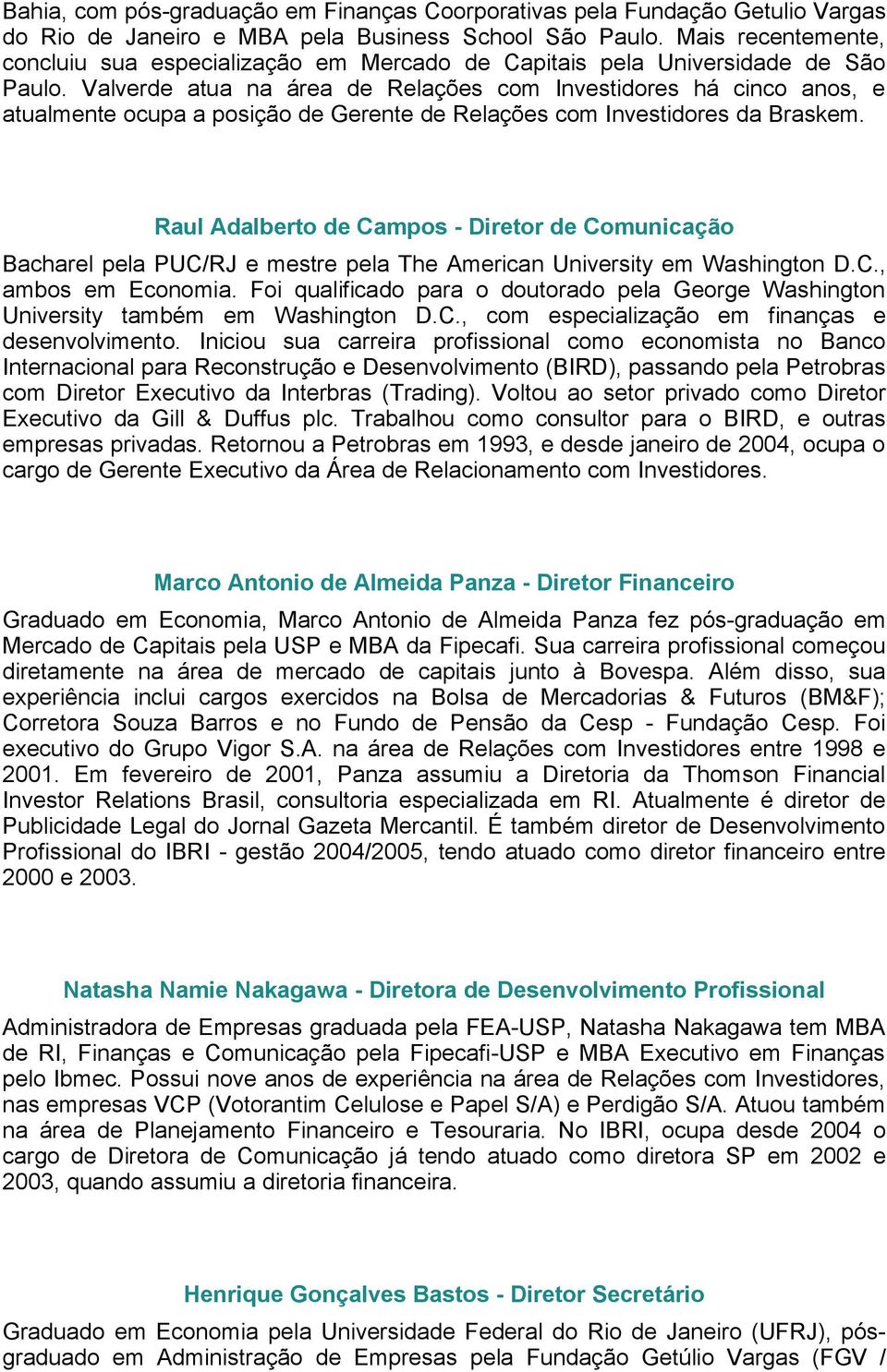 Valverde atua na área de Relações com Investidores há cinco anos, e atualmente ocupa a posição de Gerente de Relações com Investidores da Braskem.