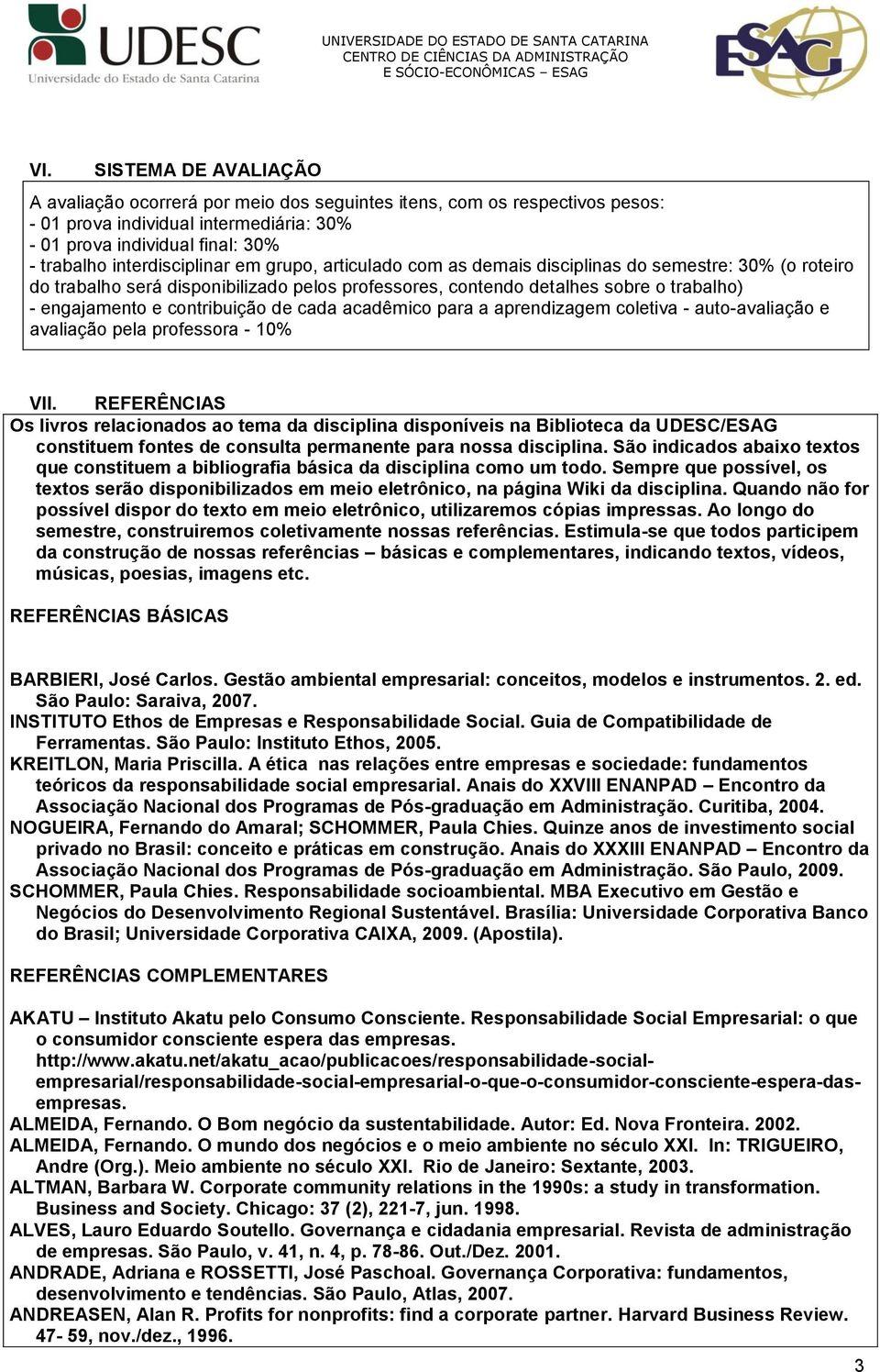 contribuição de cada acadêmico para a aprendizagem coletiva - auto-avaliação e avaliação pela professora - 10% VII.