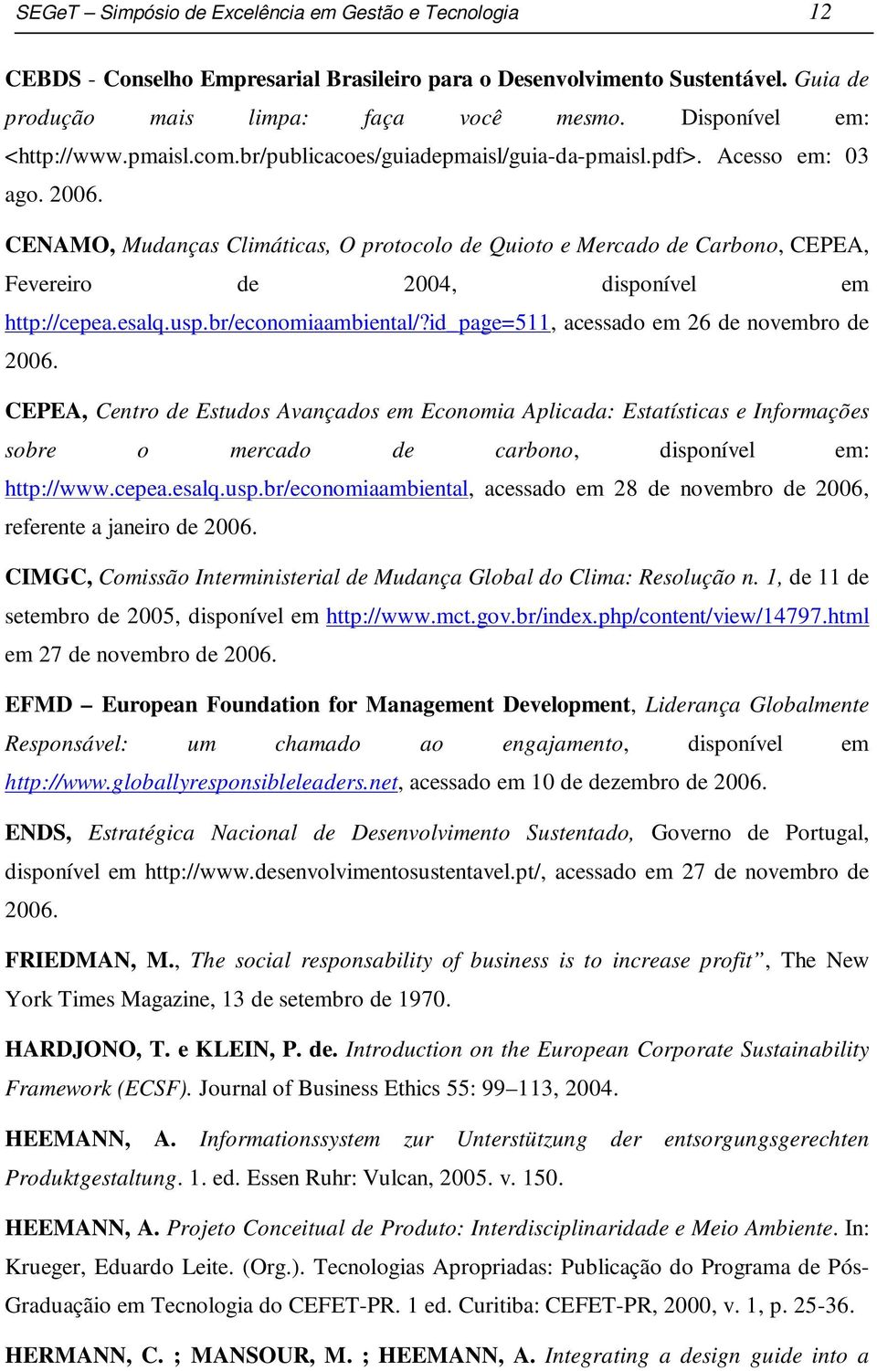 CENAMO, Mudanças Climáticas, O protocolo de Quioto e Mercado de Carbono, CEPEA, Fevereiro de 2004, disponível em http://cepea.esalq.usp.br/economiaambiental/?