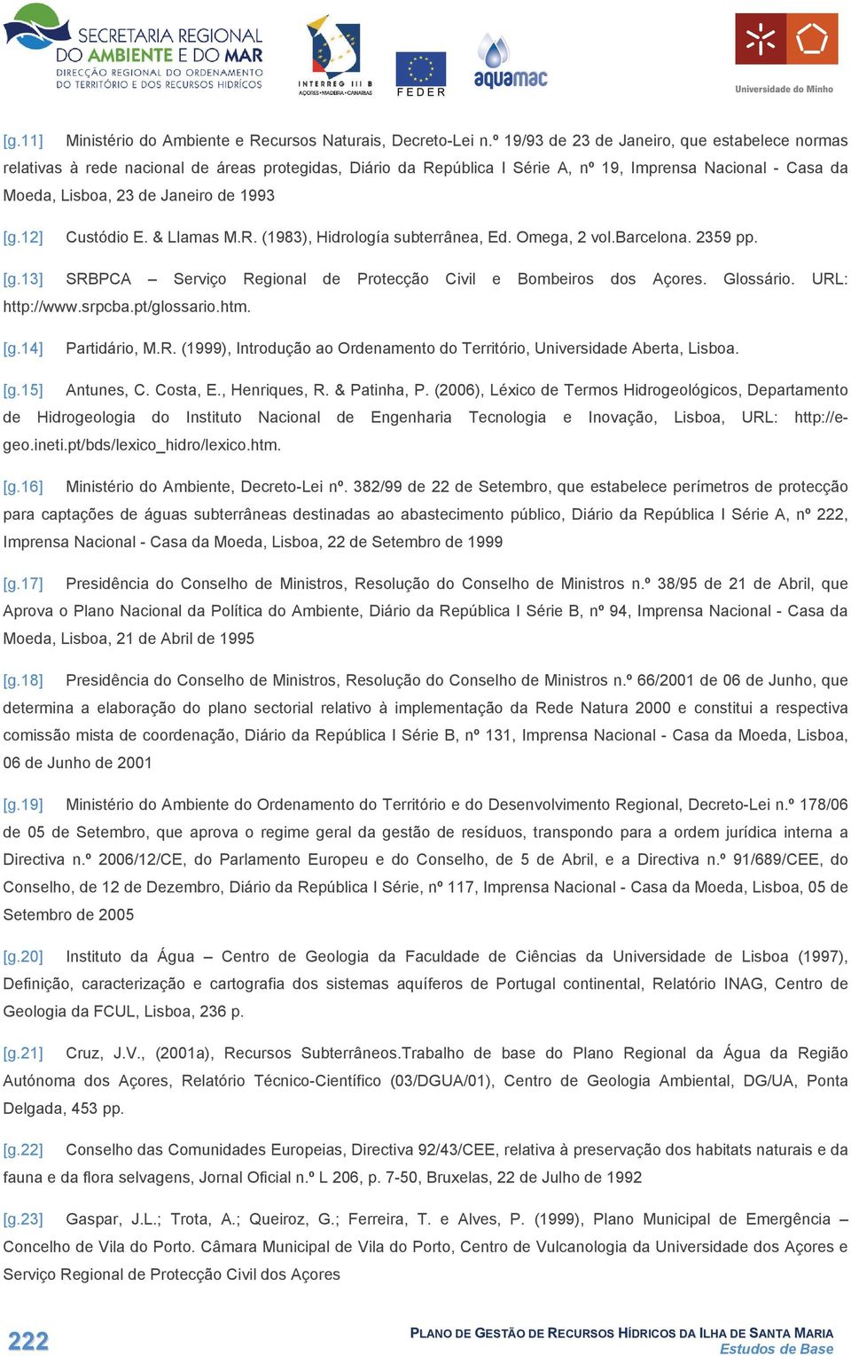 [g.12] Custódio E. & Llamas M.R. (1983), Hidrología subterrânea, Ed. Omega, 2 vol.barcelona. 2359 pp. [g.13] SRBPCA Serviço Regional de Protecção Civil e Bombeiros dos Açores. Glossário.