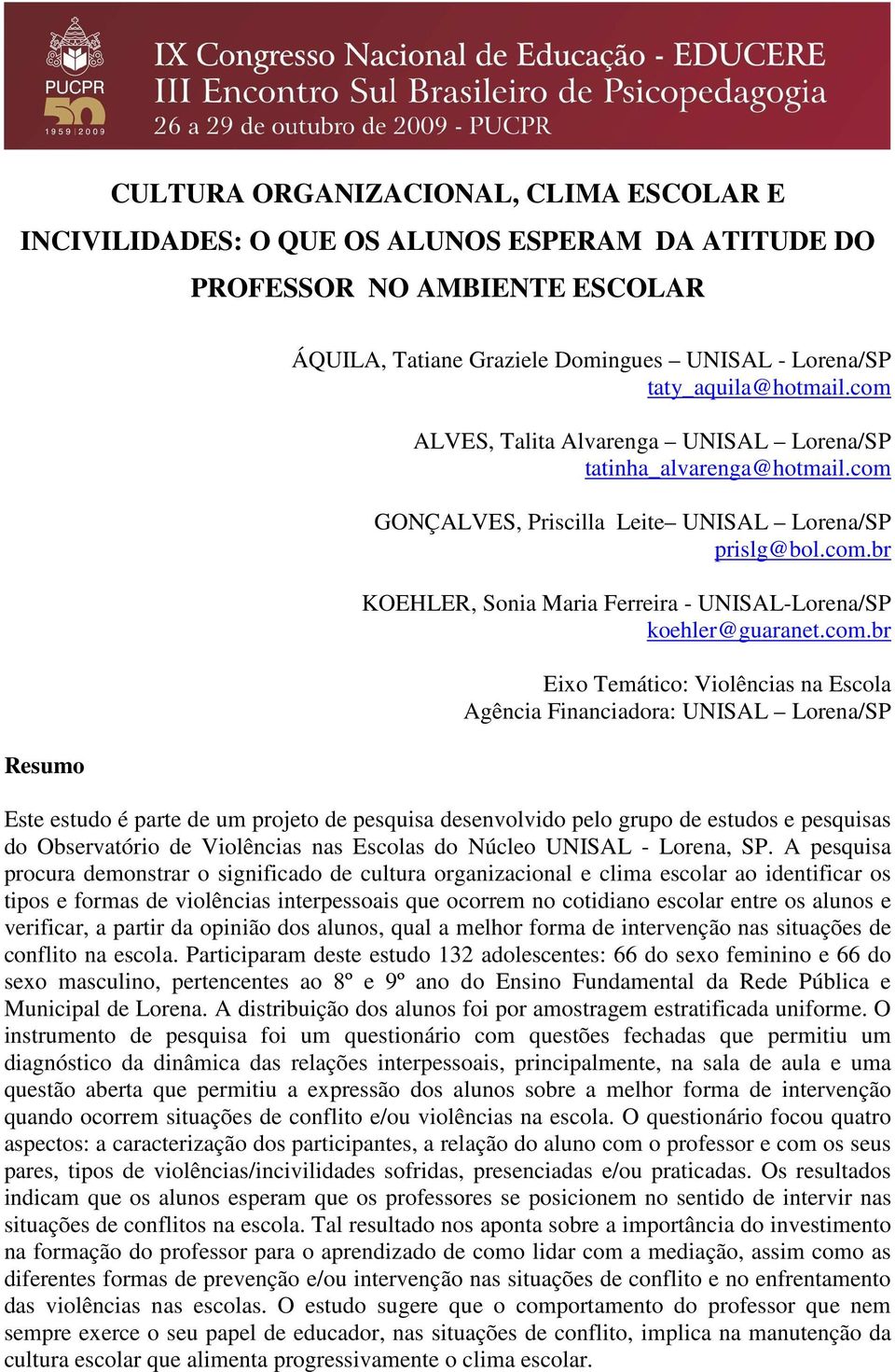 com.br Eixo Temático: Violências na Escola Agência Financiadora: UNISAL Lorena/SP Este estudo é parte de um projeto de pesquisa desenvolvido pelo grupo de estudos e pesquisas do Observatório de