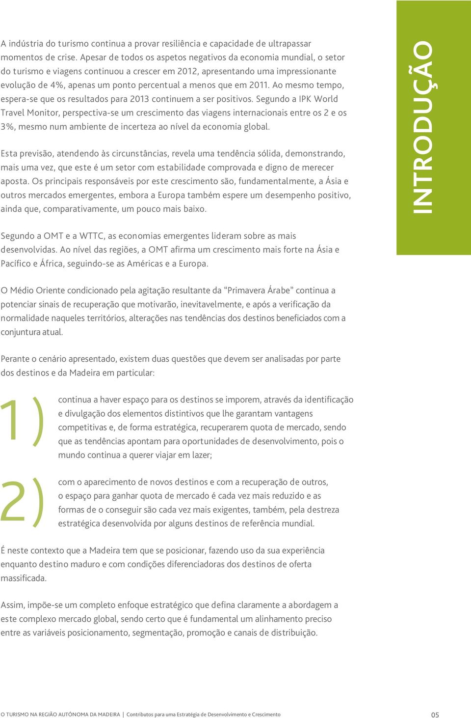 que em 2011. Ao mesmo tempo, espera-se que os resultados para 2013 continuem a ser positivos.