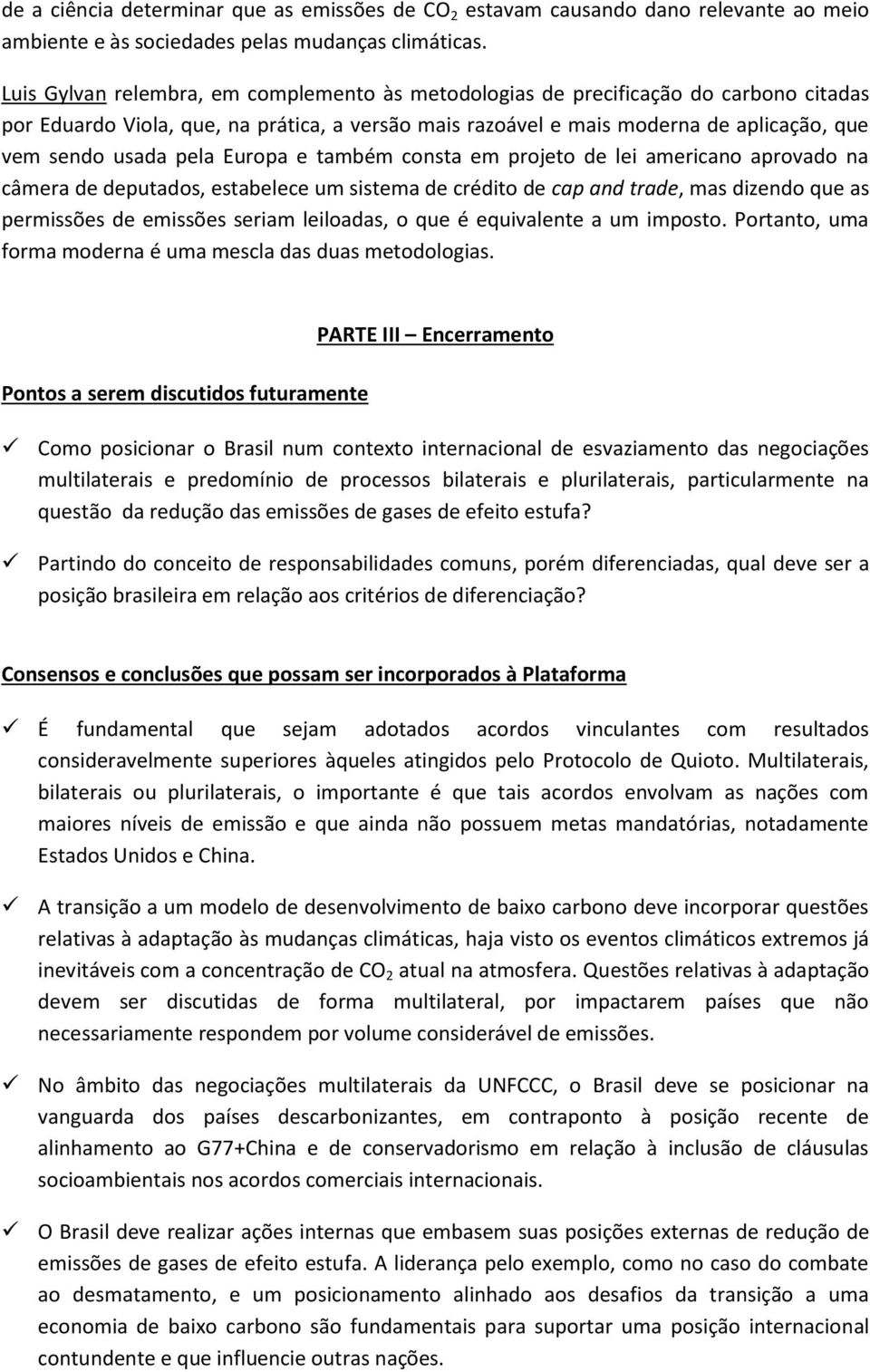 pela Europa e também consta em projeto de lei americano aprovado na câmera de deputados, estabelece um sistema de crédito de cap and trade, mas dizendo que as permissões de emissões seriam leiloadas,