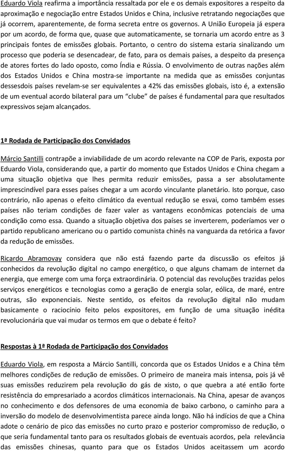 A União Europeia já espera por um acordo, de forma que, quase que automaticamente, se tornaria um acordo entre as 3 principais fontes de emissões globais.