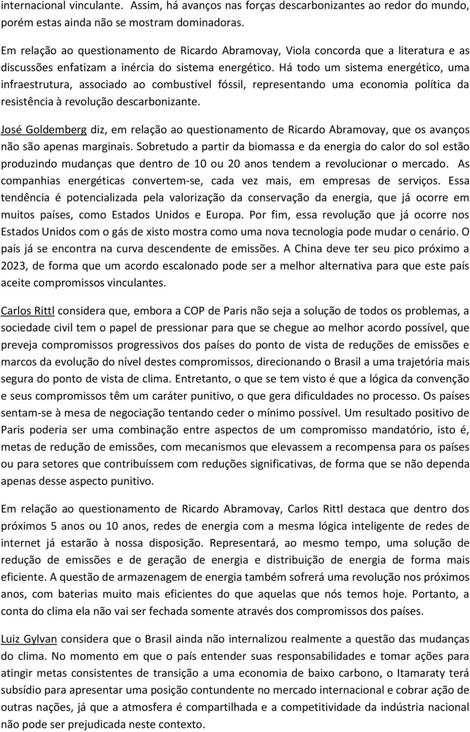 Há todo um sistema energético, uma infraestrutura, associado ao combustível fóssil, representando uma economia política da resistência à revolução descarbonizante.