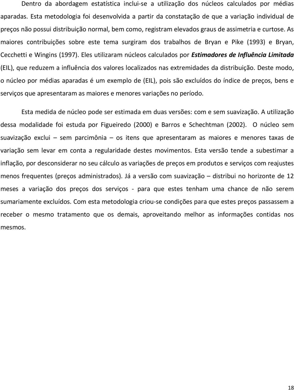 As maiores contribuições sobre este tema surgiram dos trabalhos de Bryan e Pike (1993) e Bryan, Cecchetti e Wingins (1997).