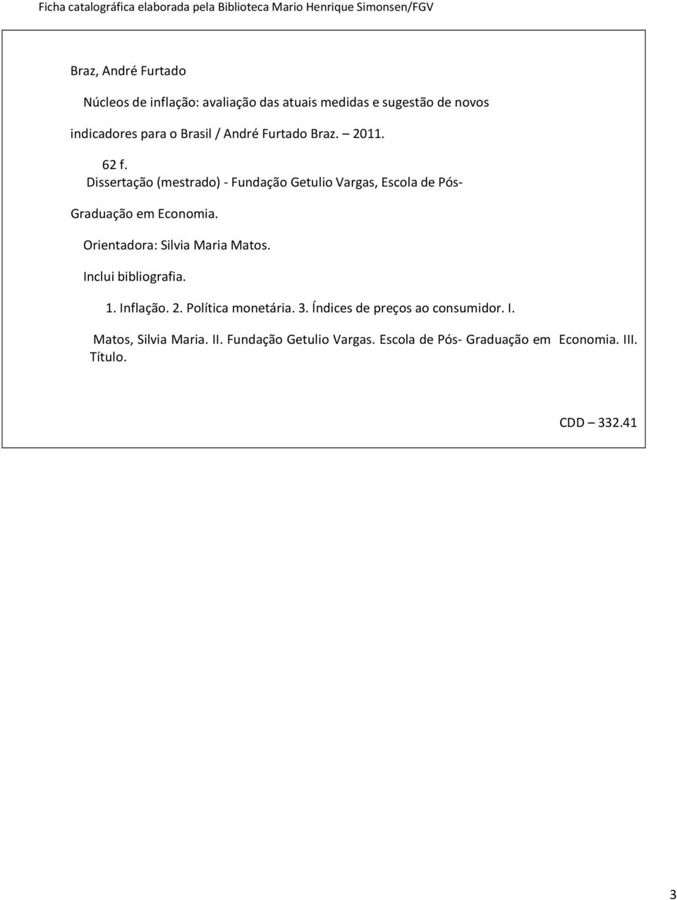 Dissertação (mestrado) - Fundação Getulio Vargas, Escola de Pós- Graduação em Economia. Orientadora: Silvia Maria Matos.