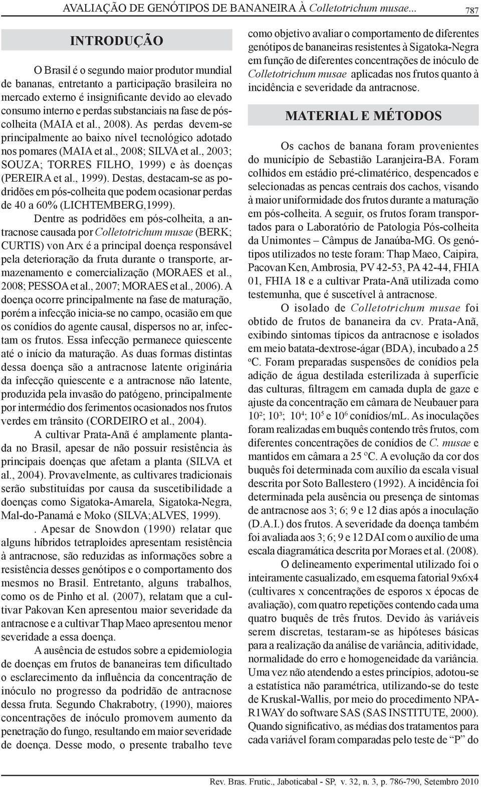 substanciais na fase de póscolheita (MAIA et al., 2008). As perdas devem-se principalmente ao baixo nível tecnológico adotado nos pomares (MAIA et al., 2008; SILVA et al.