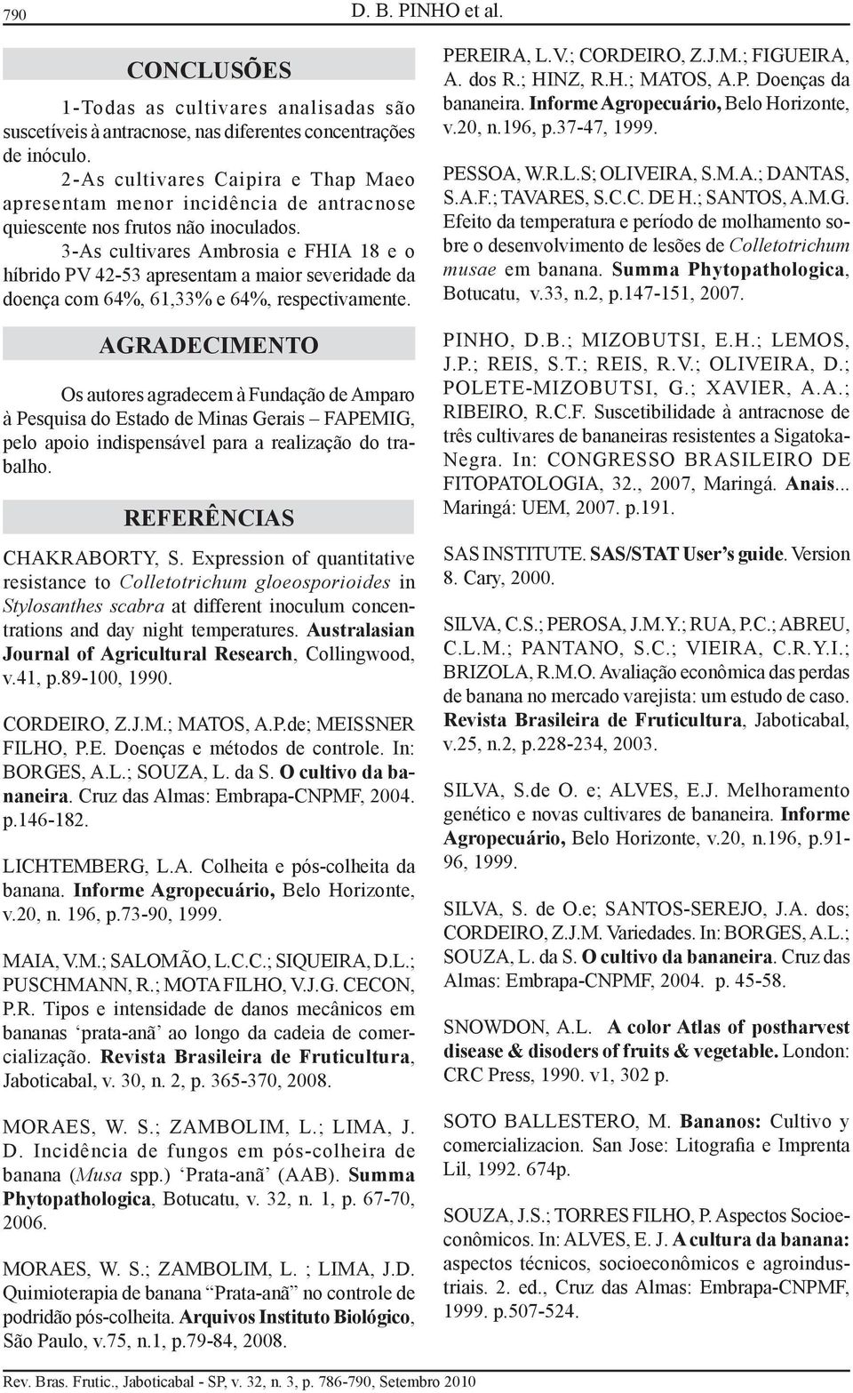 3-As cultivares Ambrosia e FHIA 18 e o híbrido PV 42-53 apresentam a maior severidade da doença com 64%, 61,33% e 64%, respectivamente.