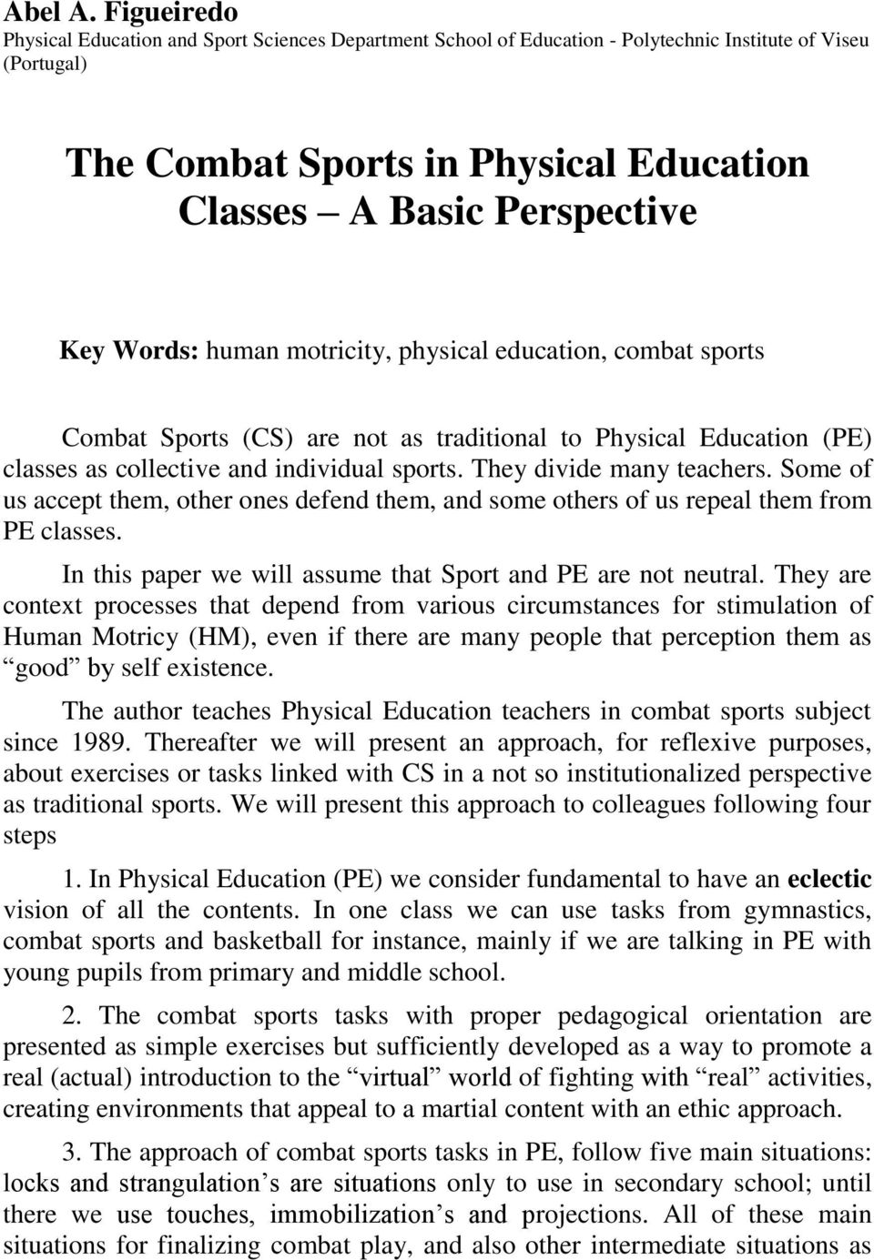 Words: human motricity, physical education, combat sports Combat Sports (CS) are not as traditional to Physical Education (PE) classes as collective and individual sports. They divide many teachers.