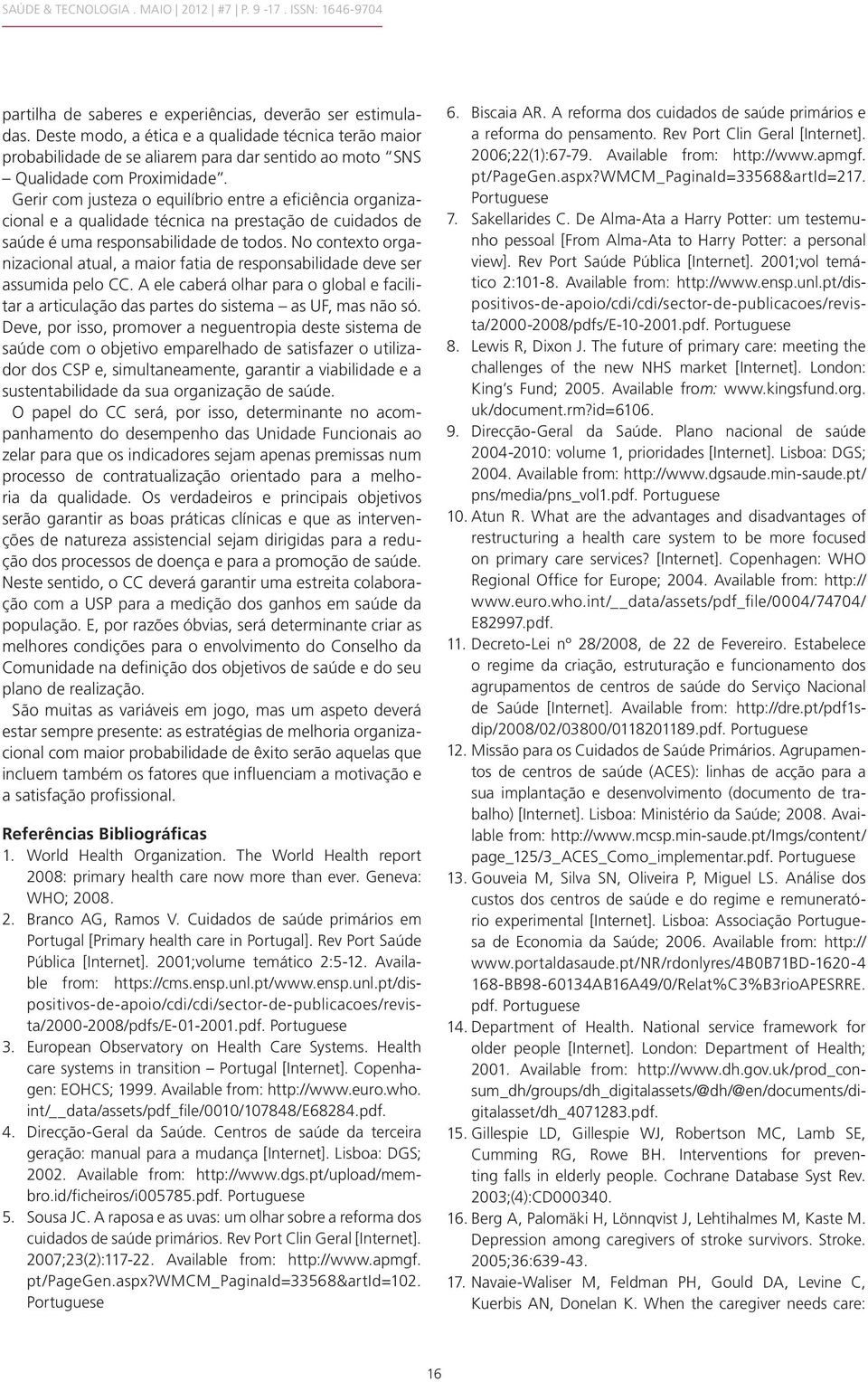 Gerir com justeza o equilíbrio entre a eficiência organizacional e a qualidade técnica na prestação de cuidados de saúde é uma responsabilidade de todos.