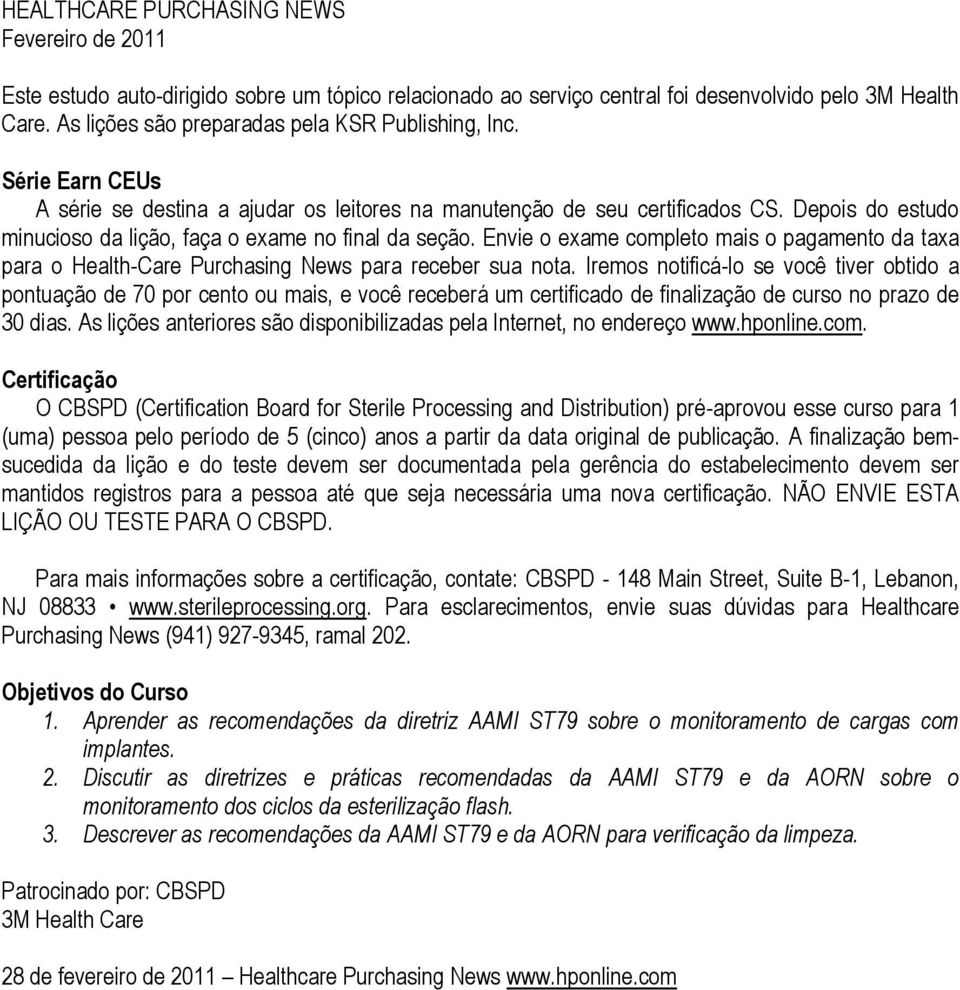 Depois do estudo minucioso da lição, faça o exame no final da seção. Envie o exame completo mais o pagamento da taxa para o Health-Care Purchasing News para receber sua nota.