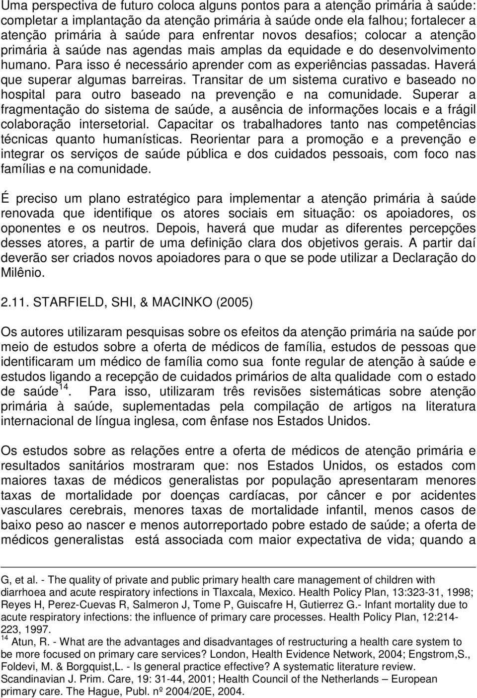 Haverá que superar algumas barreiras. Transitar de um sistema curativo e baseado no hospital para outro baseado na prevenção e na comunidade.