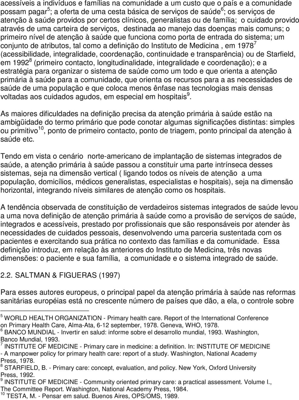 como porta de entrada do sistema; um conjunto de atributos, tal como a definição do Instituto de Medicina, em 1978 7 (acessibilidade, integralidade, coordenação, continuidade e transparência) ou de