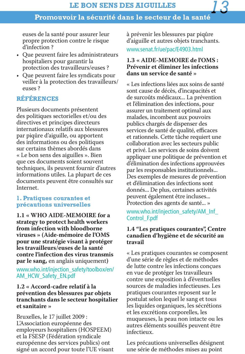 RÉFÉRENCES Plusieurs documents présentent des politiques sectorielles et/ou des directives et principes directeurs internationaux relatifs aux blessures par piqûre d aiguille, ou apportent des