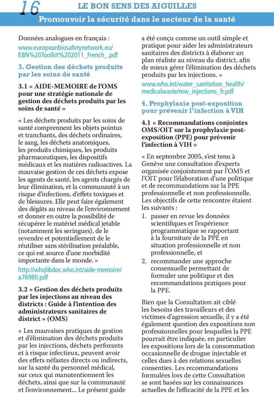 1 «aide-memoire de l OMS pour une stratégie nationale de gestion des déchets produits par les soins de santé» «Les déchets produits par les soins de santé comprennent les objets pointus et