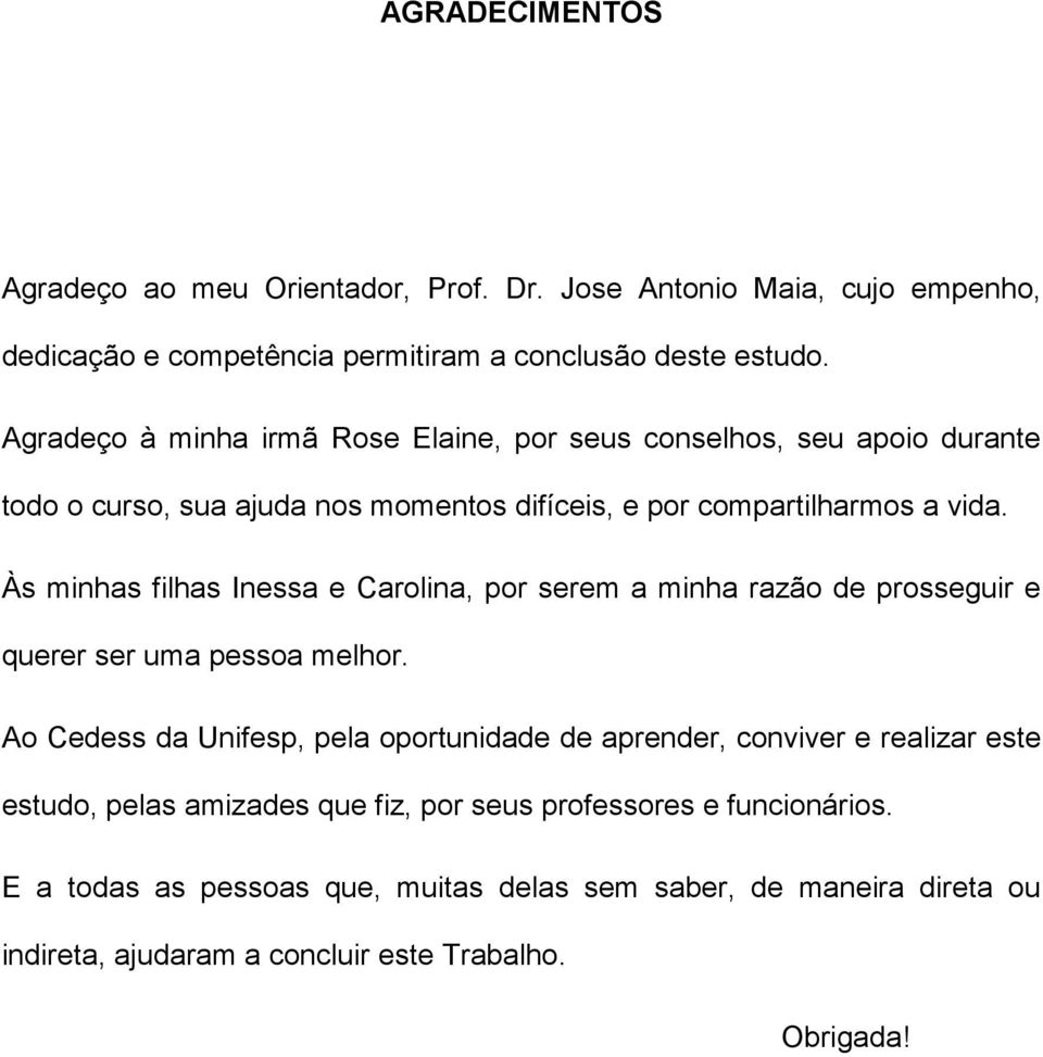 Às minhas filhas Inessa e Carolina, por serem a minha razão de prosseguir e querer ser uma pessoa melhor.