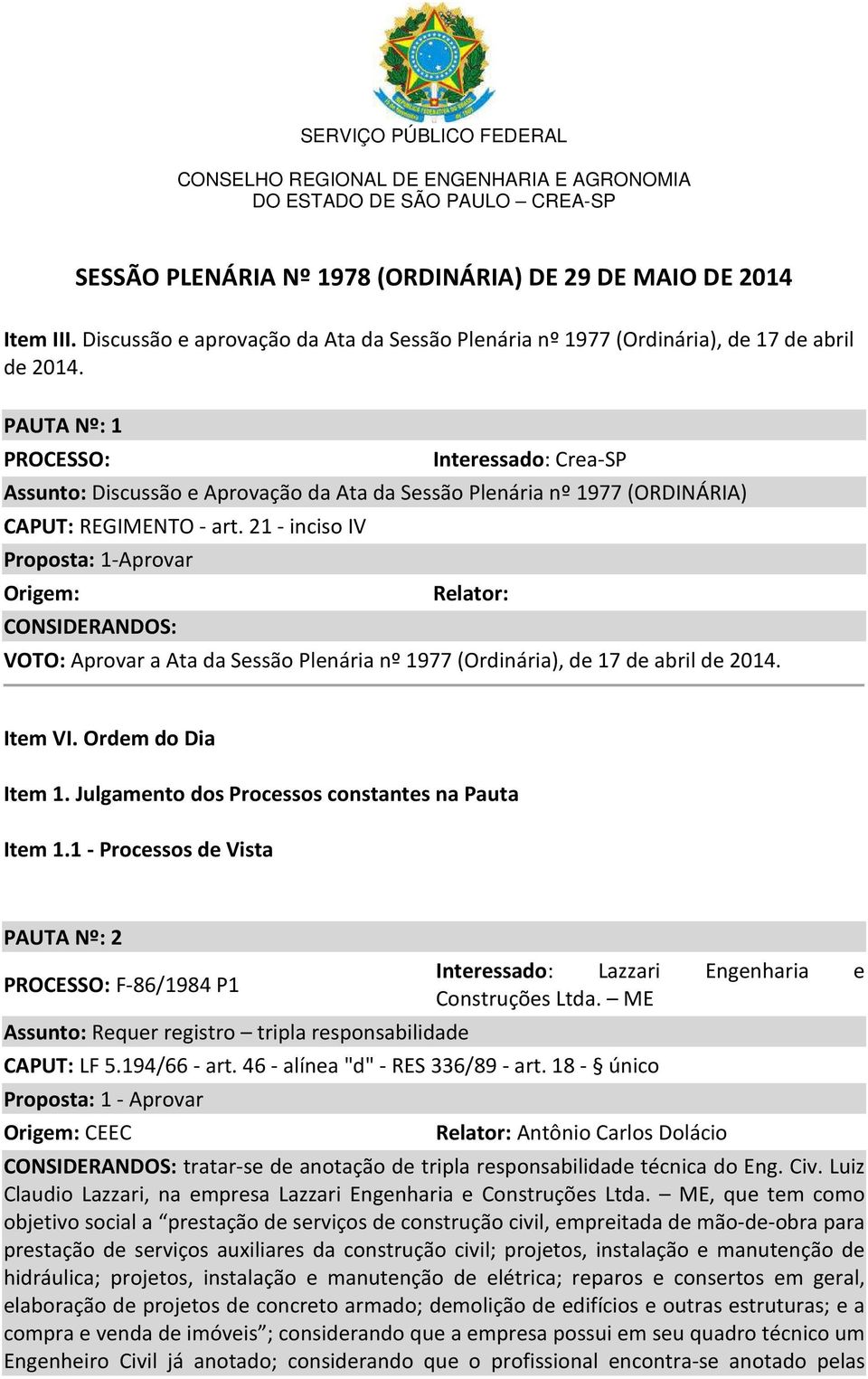 21 - inciso IV Proposta: 1-Aprovar Origem: CONSIDERANDOS: VOTO: Aprovar a Ata da Sessão Plenária nº 1977 (Ordinária), de 17 de abril de 2014. Item VI. Ordem do Dia Item 1.