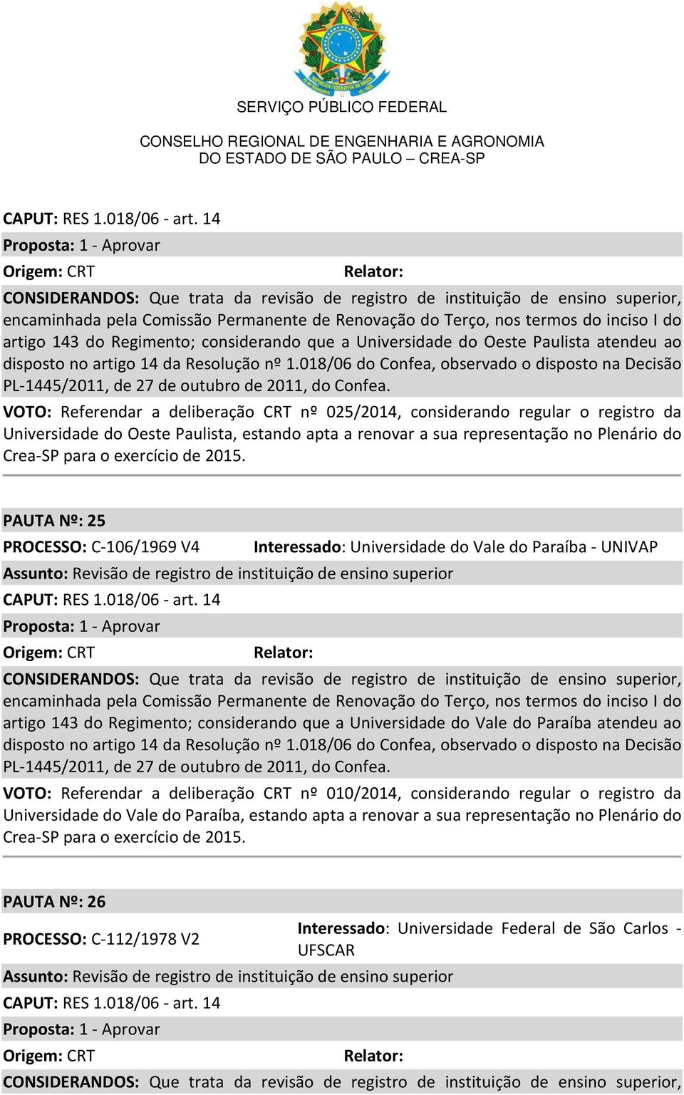 Regimento; considerando que a Universidade do Oeste Paulista atendeu ao disposto no artigo 14 da Resolução nº 1.