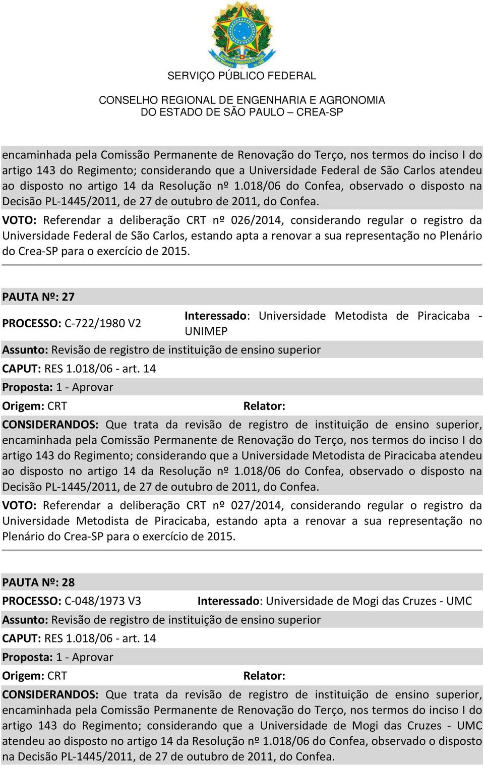 VOTO: Referendar a deliberação CRT nº 026/2014, considerando regular o registro da Universidade Federal de São Carlos, estando apta a renovar a sua representação no Plenário do Crea-SP para o