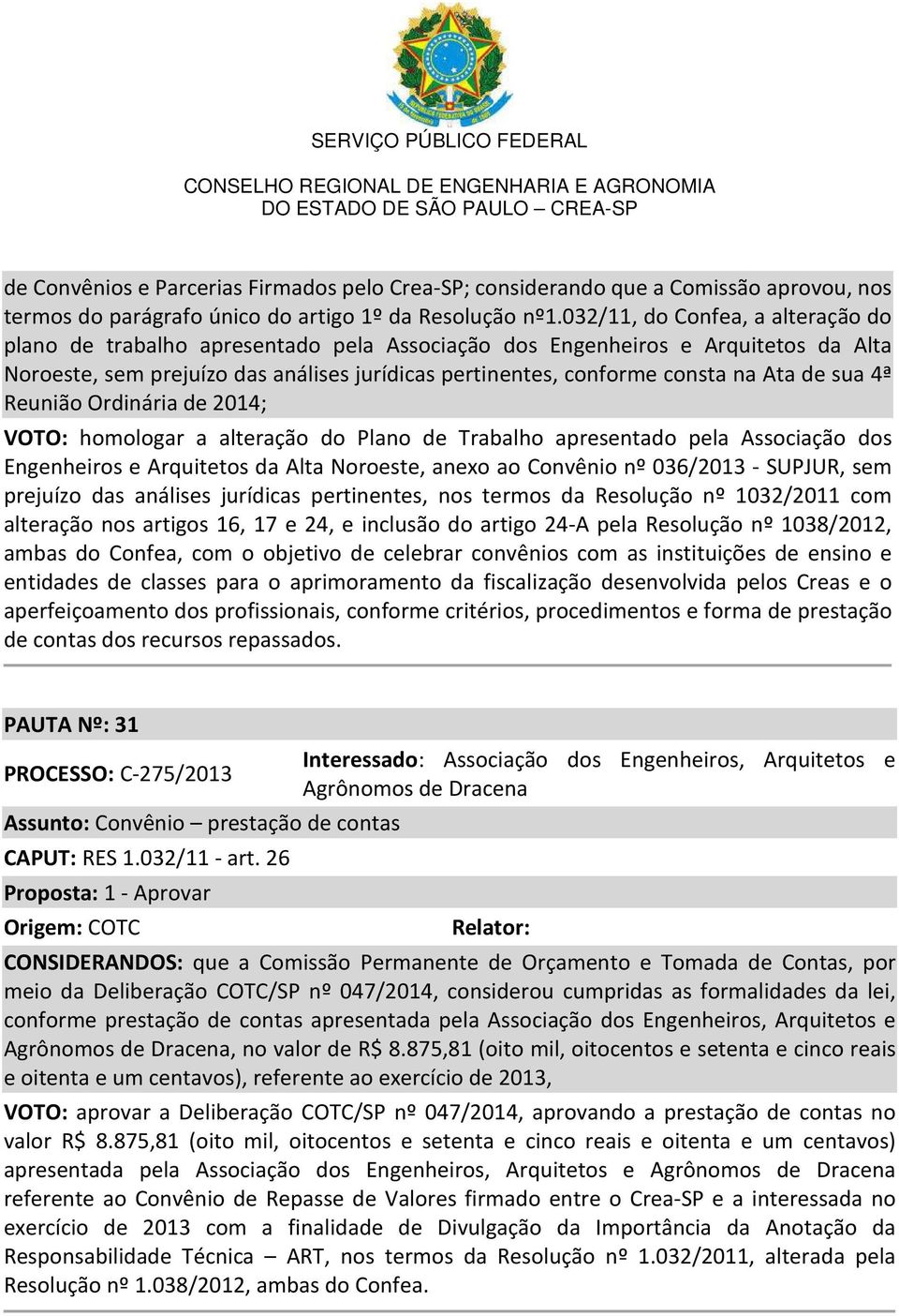 de sua 4ª Reunião Ordinária de 2014; VOTO: homologar a alteração do Plano de Trabalho apresentado pela Associação dos Engenheiros e Arquitetos da Alta Noroeste, anexo ao Convênio nº 036/2013 -