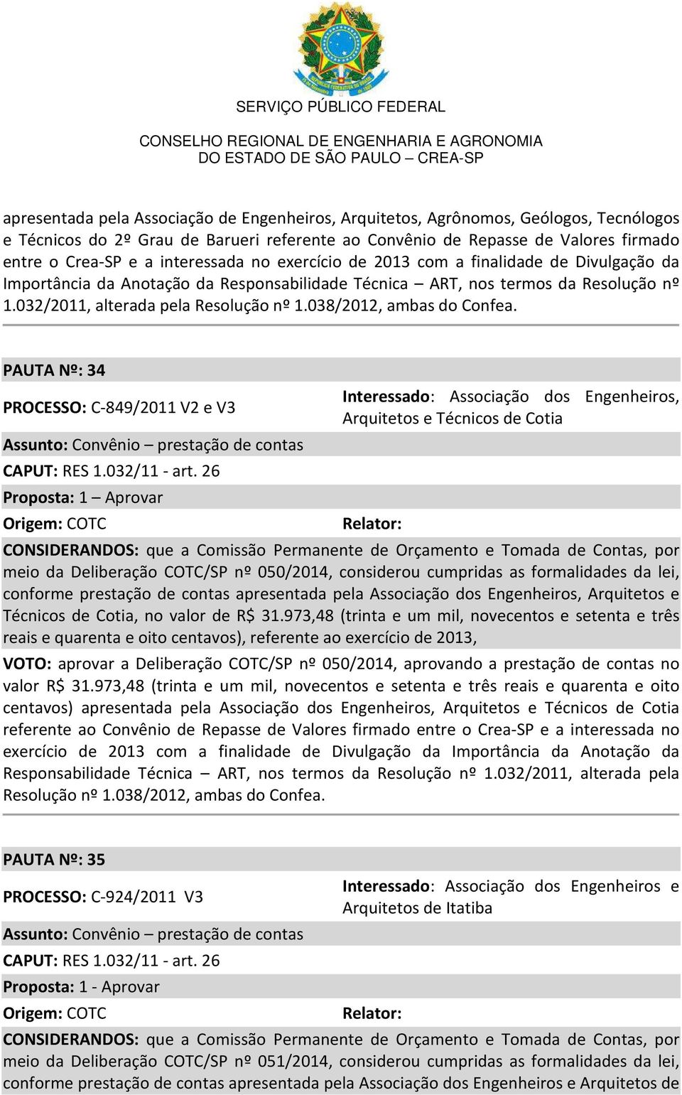 038/2012, ambas do Confea. PAUTA Nº: 34 PROCESSO: C-849/2011 V2 e V3 Assunto: Convênio prestação de contas CAPUT: RES 1.032/11 - art.