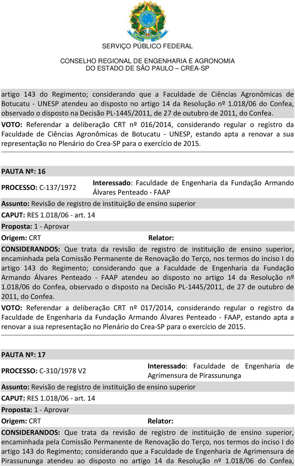 VOTO: Referendar a deliberação CRT nº 016/2014, considerando regular o registro da Faculdade de Ciências Agronômicas de Botucatu - UNESP, estando apta a renovar a sua representação no Plenário do