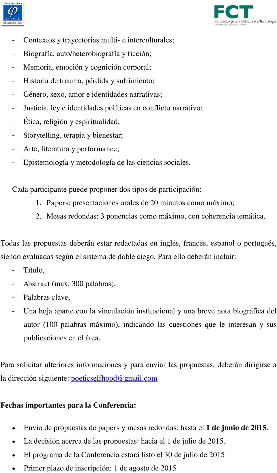 performance; - Epistemología y metodología de las ciencias sociales. Cada participante puede proponer dos tipos de participación: 1. Papers: presentaciones orales de 20 minutos como máximo; 2.