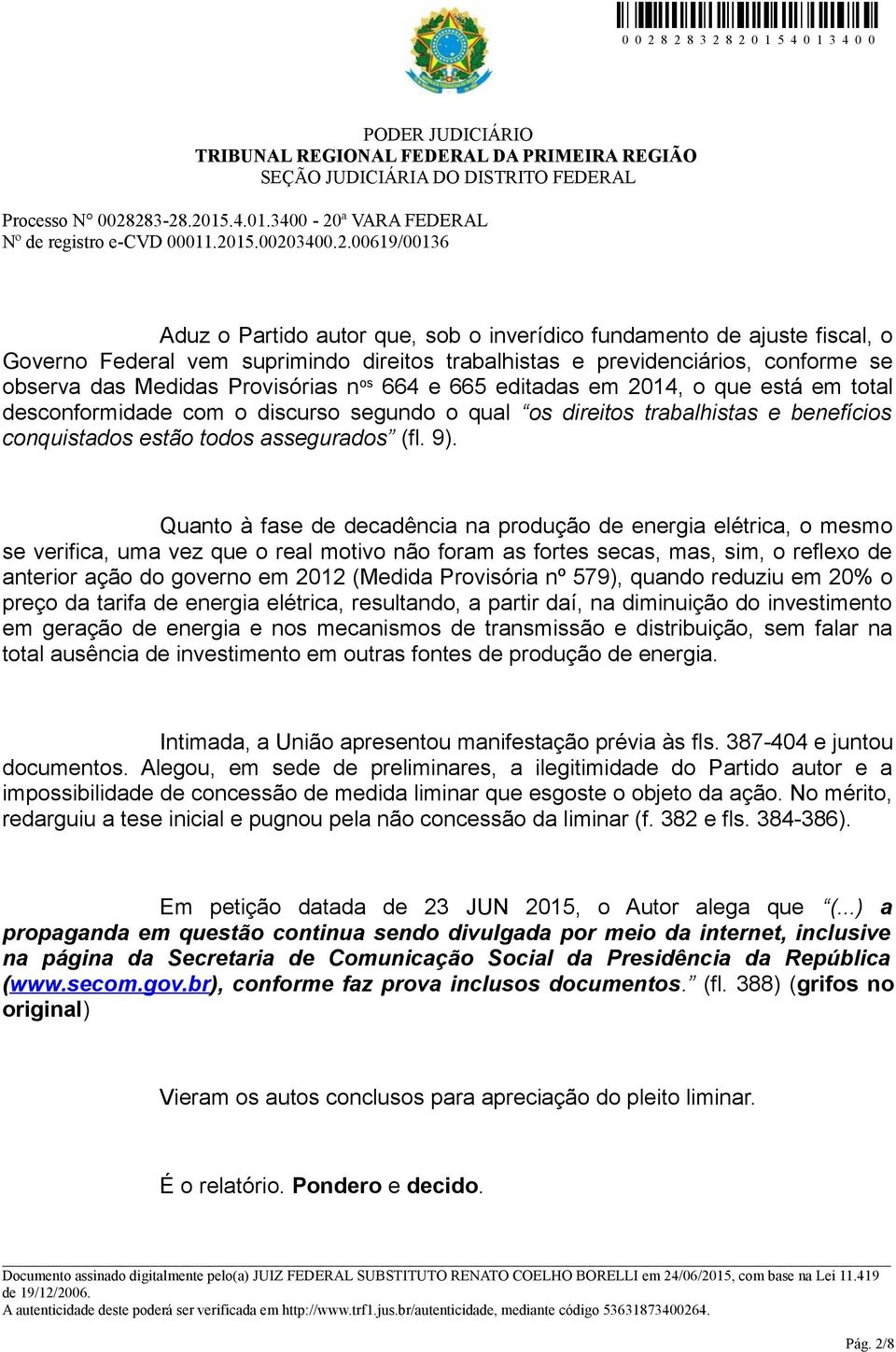 Quanto à fase de decadência na produção de energia elétrica, o mesmo se verifica, uma vez que o real motivo não foram as fortes secas, mas, sim, o reflexo de anterior ação do governo em 2012 (Medida