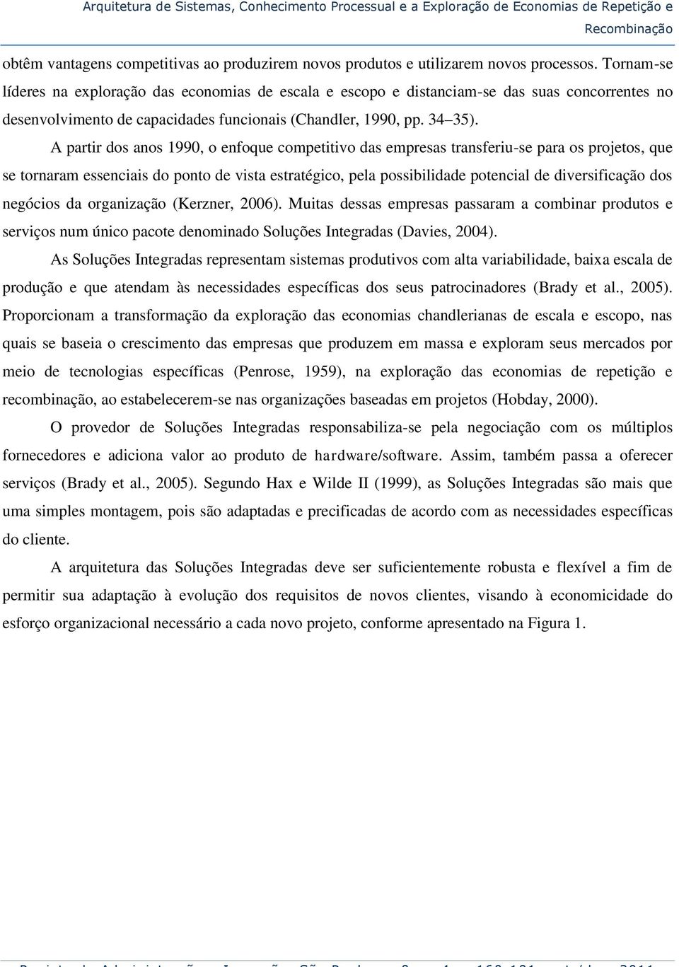 A partir dos anos 1990, o enfoque competitivo das empresas transferiu-se para os projetos, que se tornaram essenciais do ponto de vista estratégico, pela possibilidade potencial de diversificação dos