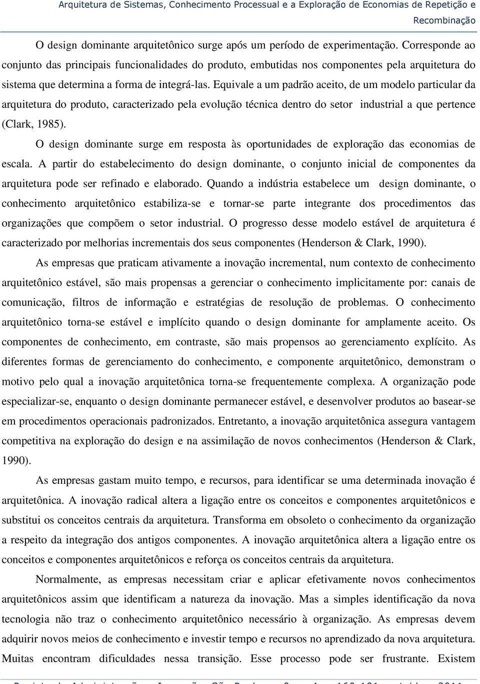 Equivale a um padrão aceito, de um modelo particular da arquitetura do produto, caracterizado pela evolução técnica dentro do setor industrial a que pertence (Clark, 1985).