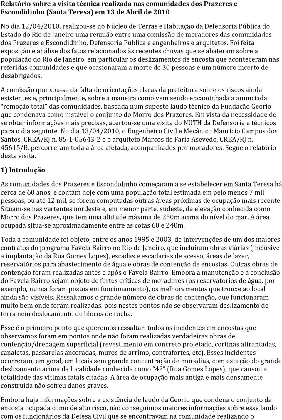 Foi feita exposição e análise dos fatos relacionados às recentes chuvas que se abateram sobre a população do Rio de Janeiro, em particular os deslizamentos de encosta que aconteceram nas referidas