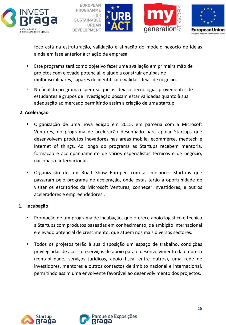 Nofinaldoprogramaesperamsequeasideiasetecnologiasprovenientesde estudantesegruposdeinvestigaçãopossamestarvalidadasquantoàsua adequaçãoaomercadopermitindoassimacriaçãodeumastartup. 2.