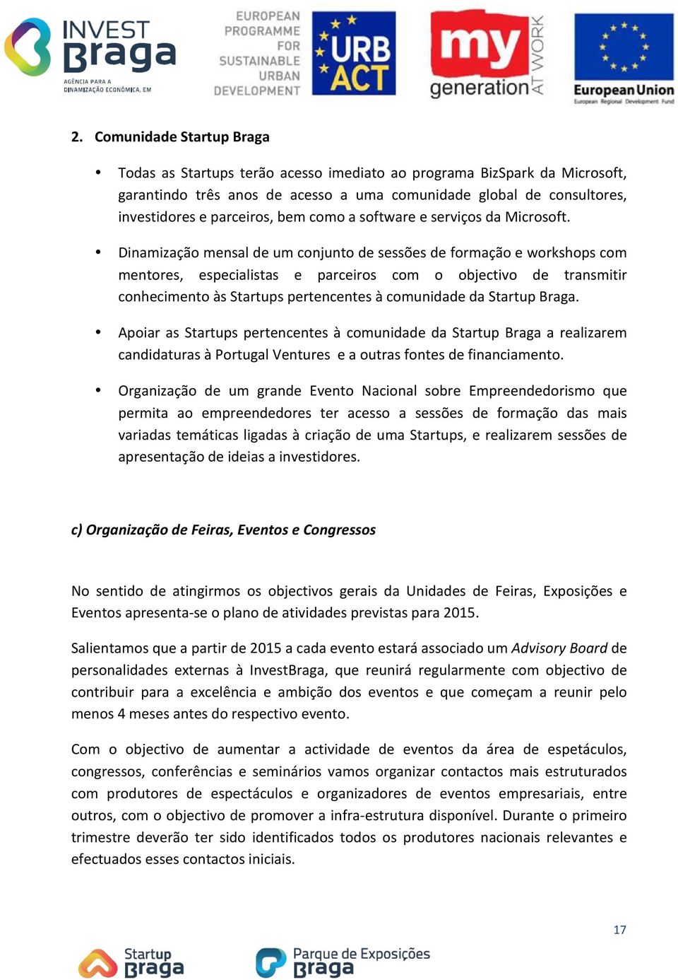 Dinamizaçãomensaldeumconjuntodesessõesdeformaçãoeworkshopscom mentores, especialistas e parceiros com o objectivo de transmitir conhecimentoàsstartupspertencentesàcomunidadedastartupbraga.