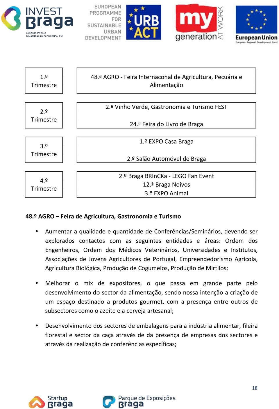 ºAGRO FeiradeAgricultura,GastronomiaeTurismo AumentaraqualidadeequantidadedeConferências/Seminários,devendoser explorados contactos com as seguintes entidades e áreas: Ordem dos Engenheiros, Ordem