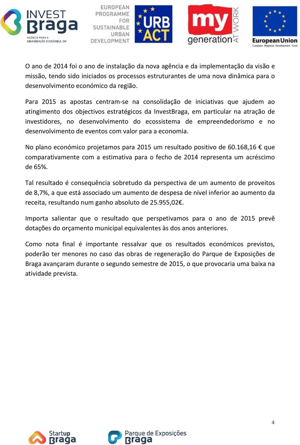 ecossistema de empreendedorismo e no desenvolvimentodeeventoscomvalorparaaeconomia. Noplanoeconómicoprojetamospara2015umresultadopositivode60.