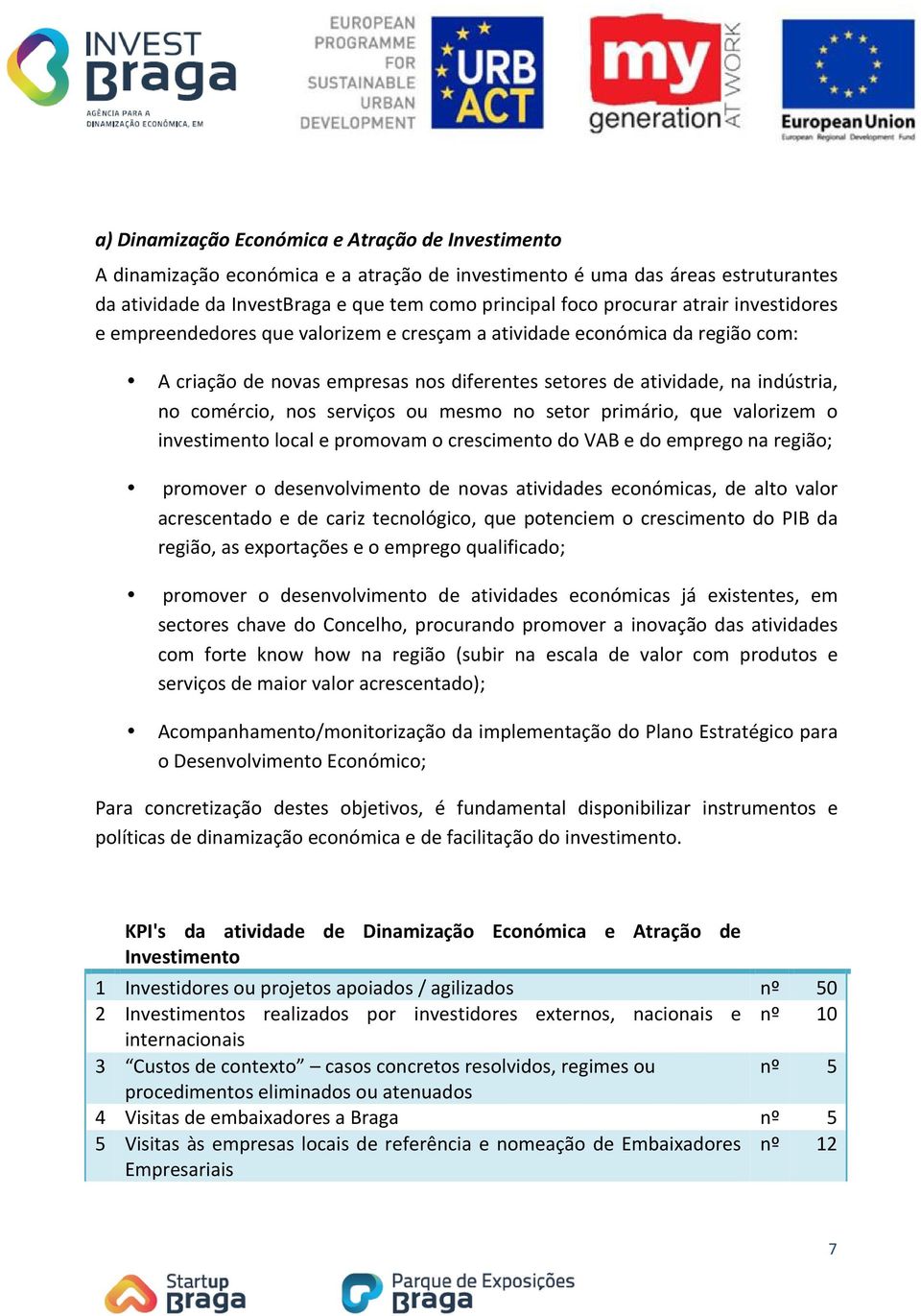 valorizem o investimentolocalepromovamocrescimentodovabedoempregonaregião; promover o desenvolvimento de novas atividades económicas, de alto valor acrescentado e de cariz tecnológico, que potenciem