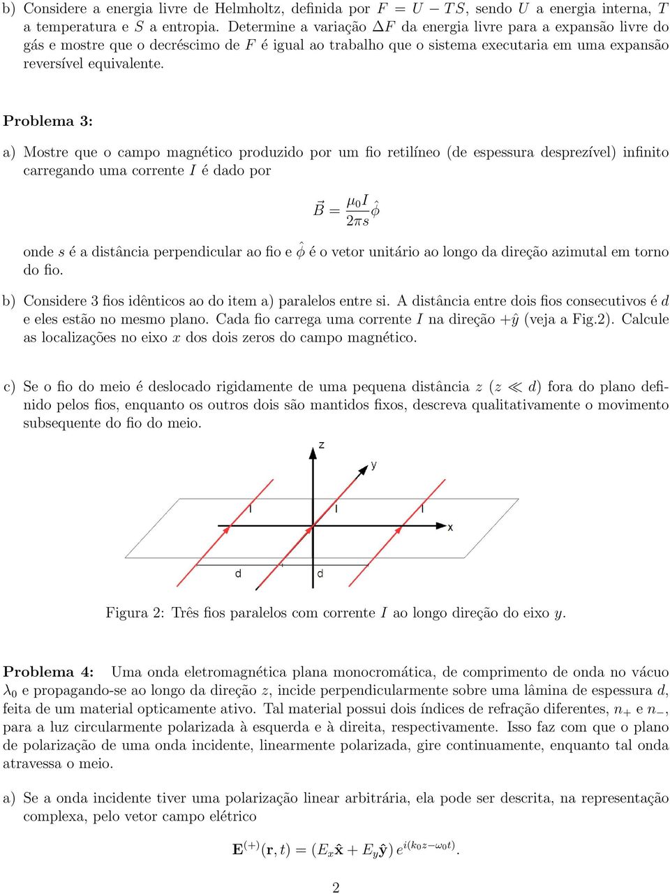 Problema 3: a) Mostre que o campo magnético produzido por um fio retilíneo (de espessura desprezível) infinito carregando uma corrente I é dado por B = µ 0I 2πs ˆφ onde s é a distância perpendicular