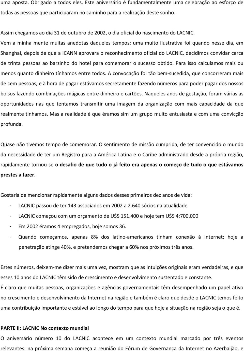 Vem a minha mente muitas anedotas daqueles tempos: uma muito ilustrativa foi quando nesse dia, em Shanghai, depois de que a ICANN aprovara o reconhecimento oficial do LACNIC, decidimos convidar cerca