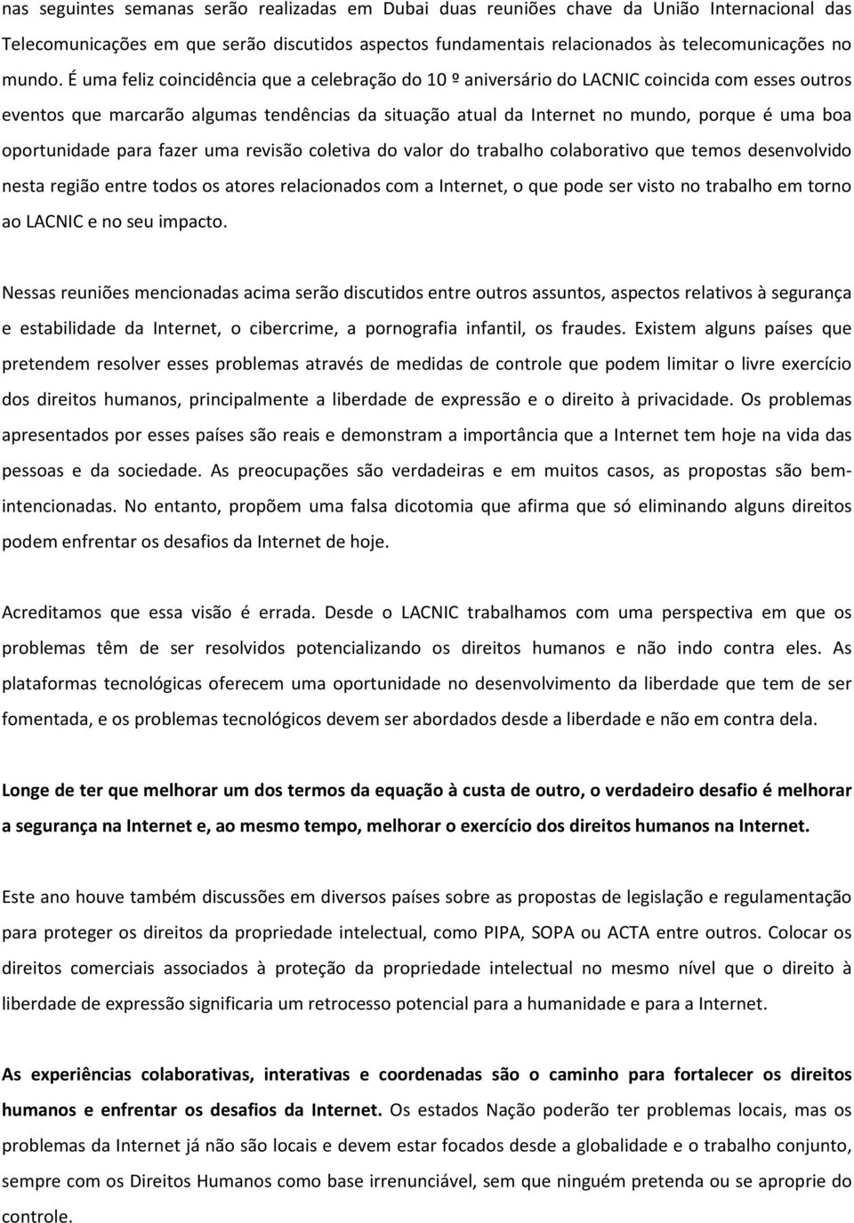 oportunidade para fazer uma revisão coletiva do valor do trabalho colaborativo que temos desenvolvido nesta região entre todos os atores relacionados com a Internet, o que pode ser visto no trabalho