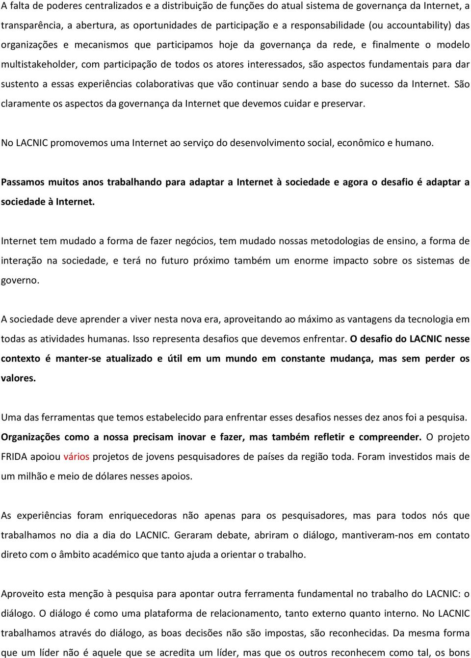 fundamentais para dar sustento a essas experiências colaborativas que vão continuar sendo a base do sucesso da Internet.