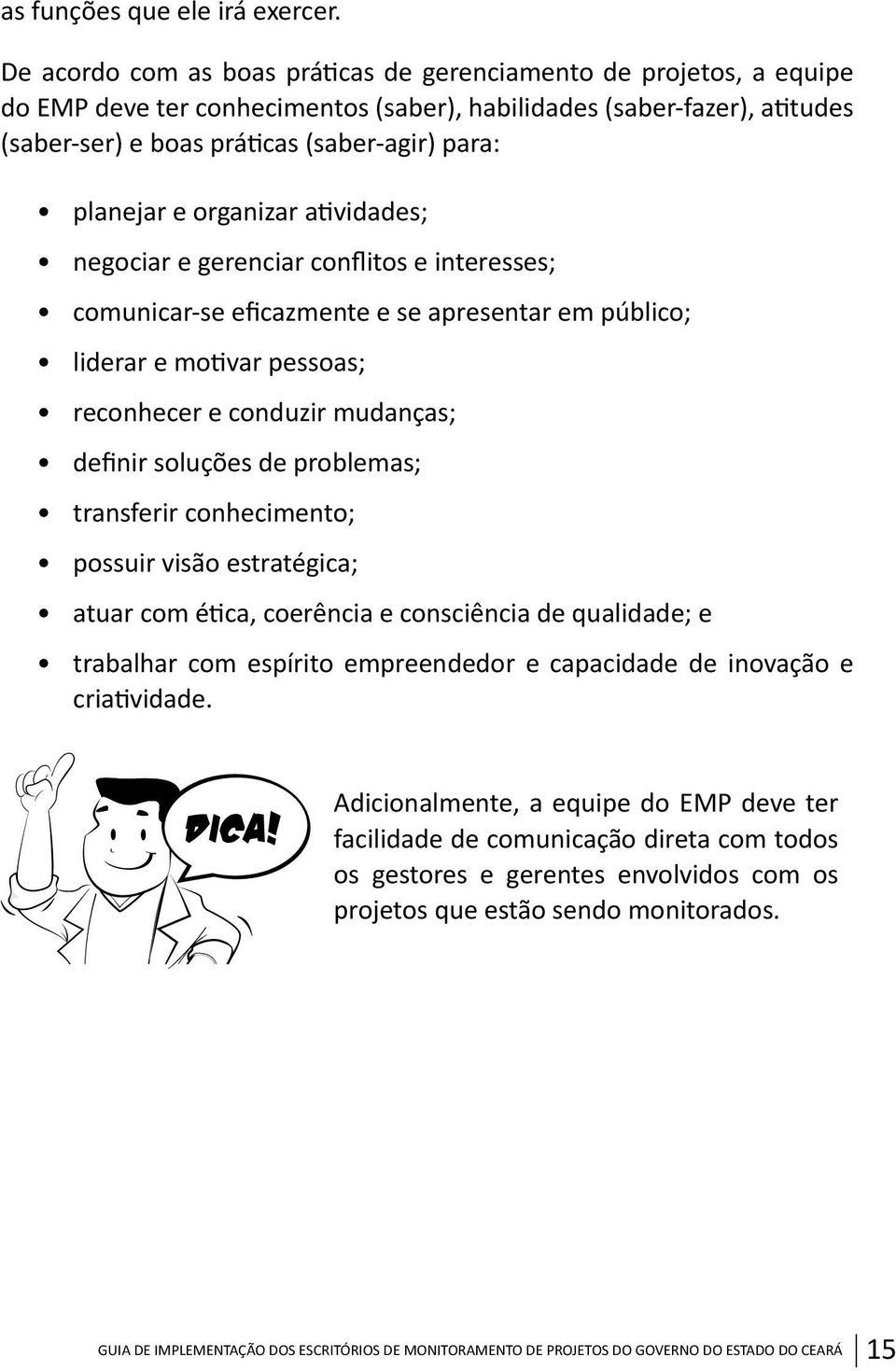 planejar e organizar atividades; negociar e gerenciar conflitos e interesses; comunicar-se eficazmente e se apresentar em público; liderar e motivar pessoas; reconhecer e conduzir mudanças; definir