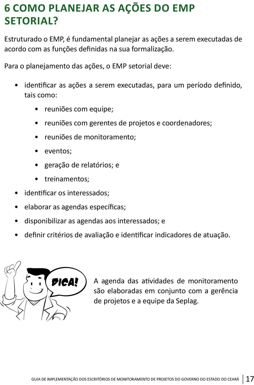 coordenadores; reuniões de monitoramento; eventos; geração de relatórios; e treinamentos; identificar os interessados; elaborar as agendas específicas; disponibilizar as agendas aos interessados; e