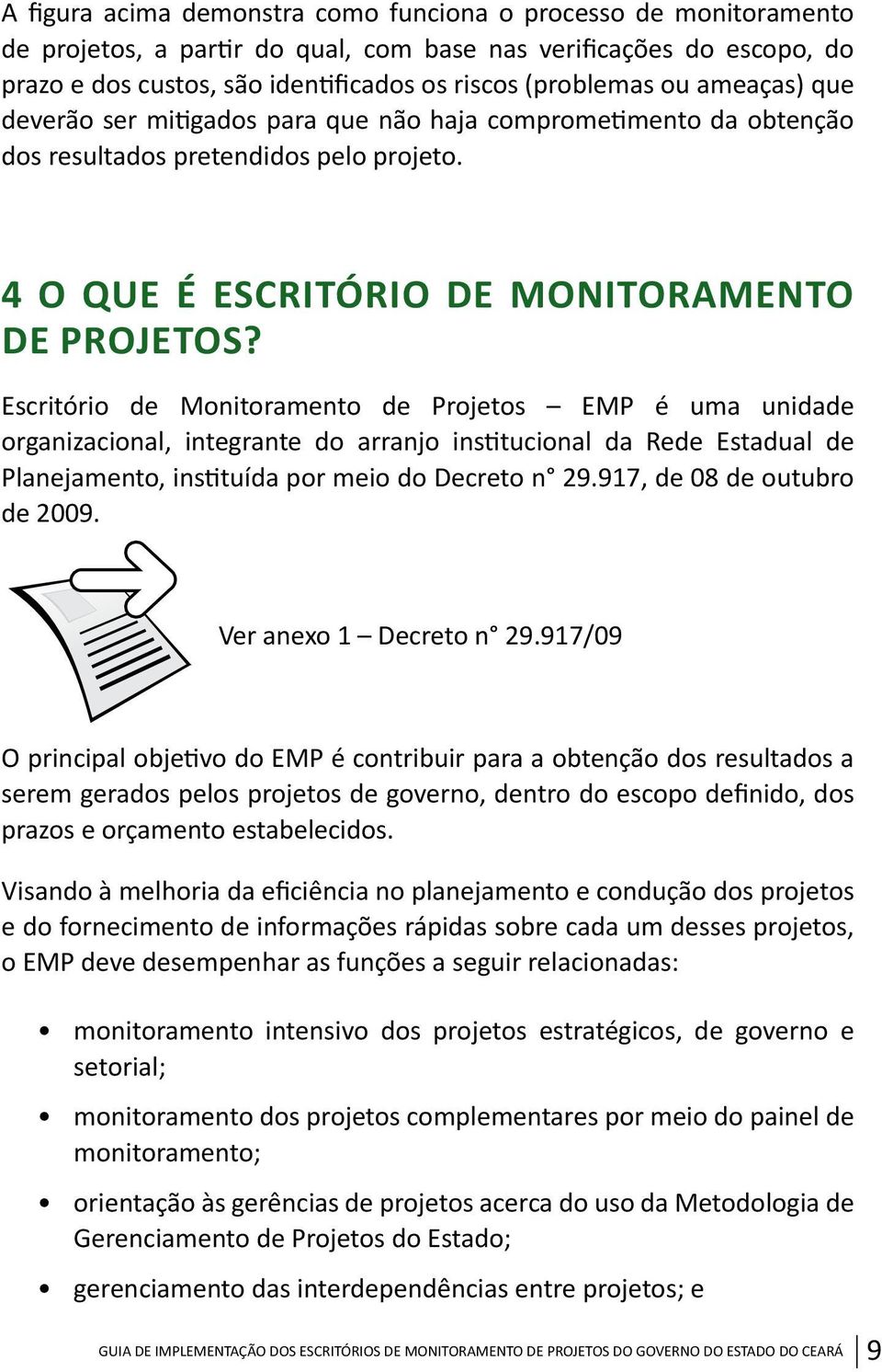 Escritório de Monitoramento de Projetos EMP é uma unidade organizacional, integrante do arranjo institucional da Rede Estadual de Planejamento, instituída por meio do Decreto n 29.