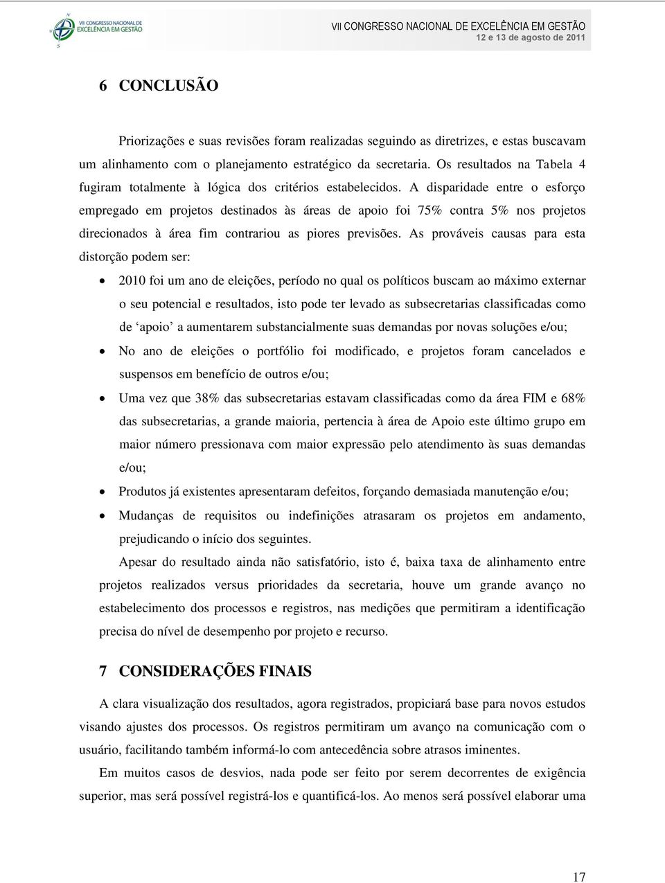 A disparidade entre o esforço empregado em projetos destinados às áreas de apoio foi 75% contra 5% nos projetos direcionados à área fim contrariou as piores previsões.