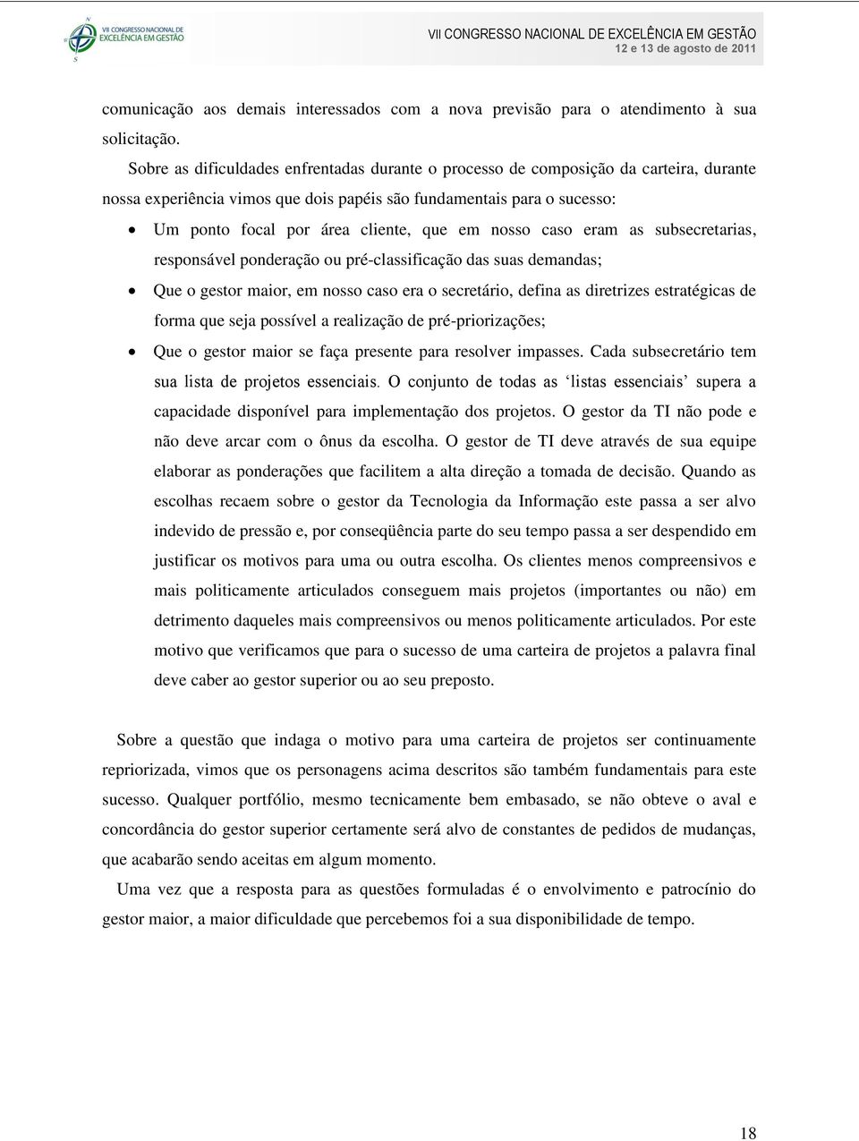 em nosso caso eram as subsecretarias, responsável ponderação ou pré-classificação das suas demandas; Que o gestor maior, em nosso caso era o secretário, defina as diretrizes estratégicas de forma que