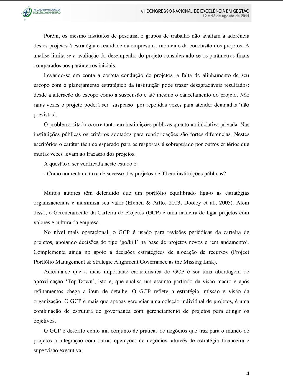 Levando-se em conta a correta condução de projetos, a falta de alinhamento de seu escopo com o planejamento estratégico da instituição pode trazer desagradáveis resultados: desde a alteração do