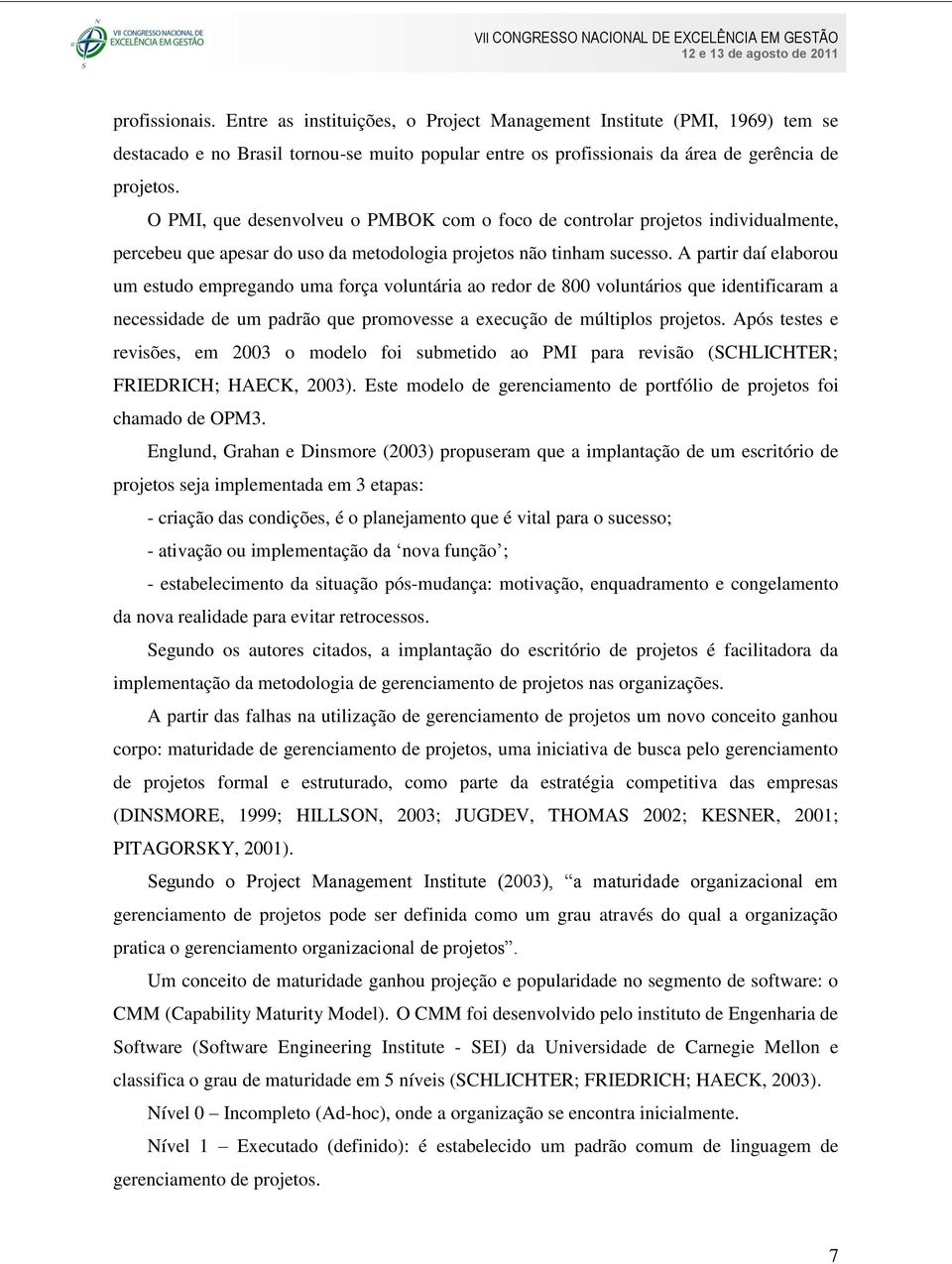 A partir daí elaborou um estudo empregando uma força voluntária ao redor de 800 voluntários que identificaram a necessidade de um padrão que promovesse a execução de múltiplos projetos.