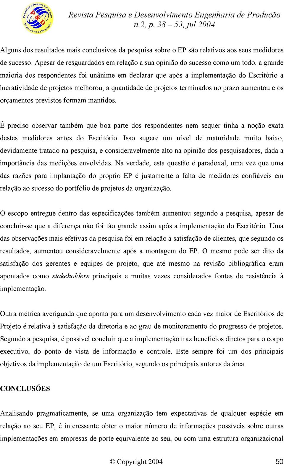 melhorou, a quantidade de projetos terminados no prazo aumentou e os orçamentos previstos formam mantidos.