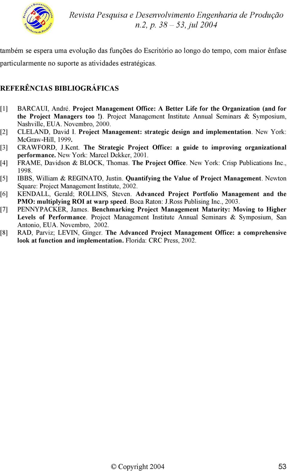 Project Management Institute Annual Seminars & Symposium, Nashville, EUA. Novembro, 2000. CLELAND, David I. Project Management: strategic design and implementation. New York: McGraw-Hill, 1999.